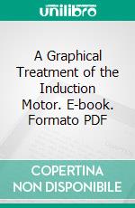 A Graphical Treatment of the Induction Motor. E-book. Formato PDF ebook di Alexander Heyland