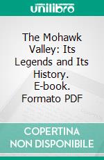 The Mohawk Valley: Its Legends and Its History. E-book. Formato PDF ebook