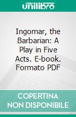 Ingomar, the Barbarian: A Play in Five Acts. E-book. Formato PDF ebook