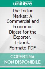 The Indian Market: A Commercial and Economic Digest for the Exporter. E-book. Formato PDF