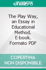 The Play Way, an Essay in Educational Method. E-book. Formato PDF ebook