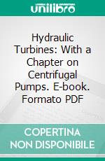 Hydraulic Turbines: With a Chapter on Centrifugal Pumps. E-book. Formato PDF ebook