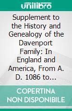 Supplement to the History and Genealogy of the Davenport Family: In England and America, From A. D. 1086 to 1850. E-book. Formato PDF ebook di Amzi Benedict Davenport