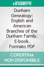 Dunham Genealogy: English and American Branches of the Dunham Family. E-book. Formato PDF ebook di Isaac Watson Dunham