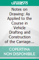 Notes on Drawing: As Applied to the Course in Vehicle Drafting and Construction of the Carriage Monthly. E-book. Formato PDF ebook di Edward E. Krauss