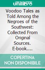 Voodoo Tales as Told Among the Negroes of the Southwest: Collected From Original Sources. E-book. Formato PDF ebook