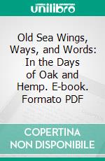 Old Sea Wings, Ways, and Words: In the Days of Oak and Hemp. E-book. Formato PDF ebook di Robert Charles Leslie