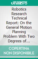 Robotics Research Technical Report: On the General Motion Planning Problem With Two Degrees of Freedom. E-book. Formato PDF