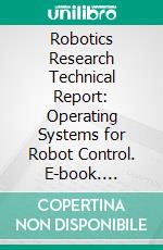 Robotics Research Technical Report: Operating Systems for Robot Control. E-book. Formato PDF