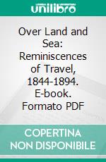 Over Land and Sea: Reminiscences of Travel, 1844-1894. E-book. Formato PDF ebook