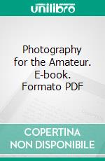 Photography for the Amateur. E-book. Formato PDF ebook di George W. French