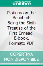 Plotinus on the Beautiful: Being the Sixth Treatise of the First Ennead. E-book. Formato PDF ebook di Stephen Mackenna