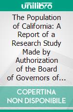 The Population of California: A Report of a Research Study Made by Authorization of the Board of Governors of the Commonwealth Club of California. E-book. Formato PDF ebook di Commonwealth Club of California