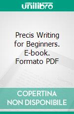 Precis Writing for Beginners. E-book. Formato PDF ebook