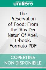 The Preservation of Food: From the 'Aus Der Natur' Of Abel. E-book. Formato PDF