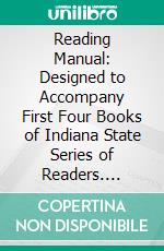 Reading Manual: Designed to Accompany First Four Books of Indiana State Series of Readers. E-book. Formato PDF