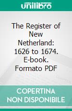 The Register of New Netherland: 1626 to 1674. E-book. Formato PDF ebook di E. B. O'callaghan