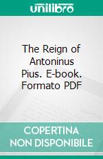 The Reign of Antoninus Pius. E-book. Formato PDF ebook