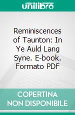 Reminiscences of Taunton: In Ye Auld Lang Syne. E-book. Formato PDF ebook di Charles R. Atwood