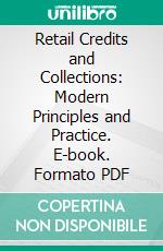 Retail Credits and Collections: Modern Principles and Practice. E-book. Formato PDF ebook di Dwight E. Beebe