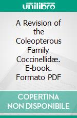 A Revision of the Coleopterous Family Coccinellidæ. E-book. Formato PDF ebook di George Robert Crotch