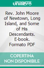 Rev. John Moore of Newtown, Long Island, and Some of His Descendants. E-book. Formato PDF ebook