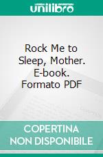 Rock Me to Sleep, Mother. E-book. Formato PDF ebook