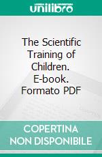 The Scientific Training of Children. E-book. Formato PDF ebook