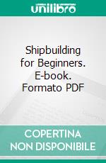 Shipbuilding for Beginners. E-book. Formato PDF ebook di A. W. Carmichael