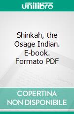 Shinkah, the Osage Indian. E-book. Formato PDF ebook