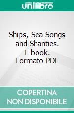 Ships, Sea Songs and Shanties. E-book. Formato PDF ebook