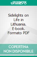 Sidelights on Life in Lithuania. E-book. Formato PDF ebook di Lithuanian Information Bureau