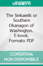 The Sinkaietk or Southern Okanagon of Washington. E-book. Formato PDF ebook di Walter Cline