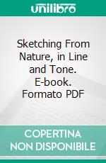 Sketching From Nature, in Line and Tone. E-book. Formato PDF ebook