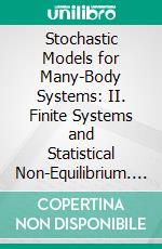 Stochastic Models for Many-Body Systems: II. Finite Systems and Statistical Non-Equilibrium. E-book. Formato PDF ebook