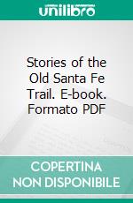 Stories of the Old Santa Fe Trail. E-book. Formato PDF ebook