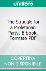 The Struggle for a Proletarian Party. E-book. Formato PDF ebook di James Patrick Cannon