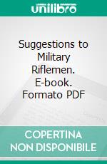 Suggestions to Military Riflemen. E-book. Formato PDF