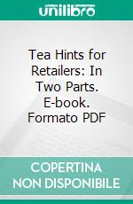 Tea Hints for Retailers: In Two Parts. E-book. Formato PDF ebook