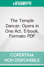 The Temple Dancer: Opera in One Act. E-book. Formato PDF ebook di John Adam Hugo