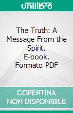 The Truth: A Message From the Spirit. E-book. Formato PDF ebook di Ida G. Ashenfelter