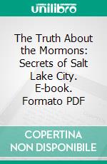 The Truth About the Mormons: Secrets of Salt Lake City. E-book. Formato PDF ebook