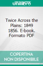 Twice Across the Plains: 1849 1856. E-book. Formato PDF ebook
