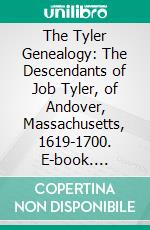 The Tyler Genealogy: The Descendants of Job Tyler, of Andover, Massachusetts, 1619-1700. E-book. Formato PDF