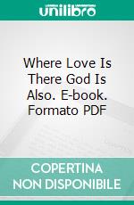 Where Love Is There God Is Also. E-book. Formato PDF ebook