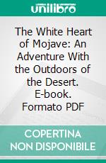 The White Heart of Mojave: An Adventure With the Outdoors of the Desert. E-book. Formato PDF ebook