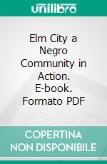 Elm City a Negro Community in Action. E-book. Formato PDF ebook di C. L. Spellman