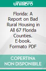 Florida: A Report on Bad Rural Housing in All 67 Florida Counties. E-book. Formato PDF ebook