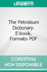 The Petroleum Dictionary. E-book. Formato PDF ebook