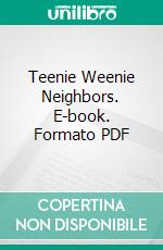 Teenie Weenie Neighbors. E-book. Formato PDF ebook di William Donahey